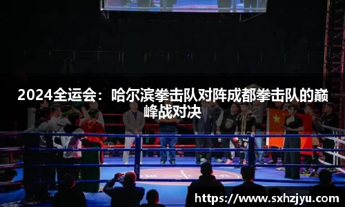 2024全运会：哈尔滨拳击队对阵成都拳击队的巅峰战对决