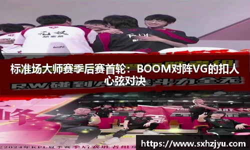 标准场大师赛季后赛首轮：BOOM对阵VG的扣人心弦对决